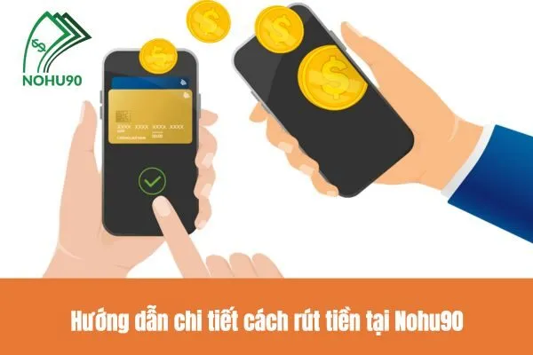 Hướng Dẫn Rút Tiền Nohu90 nhanh chóng nhất 2024 1 Hướng dẫn chi tiết cách rút tiền tại Nohu90