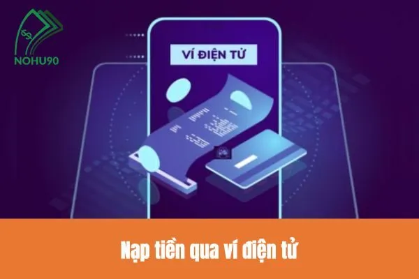 Hướng dẫn nạp tiền Nohu90 chi tiết, nhanh chóng và an toàn nhất 2 Nạp tiền qua ví điện tử