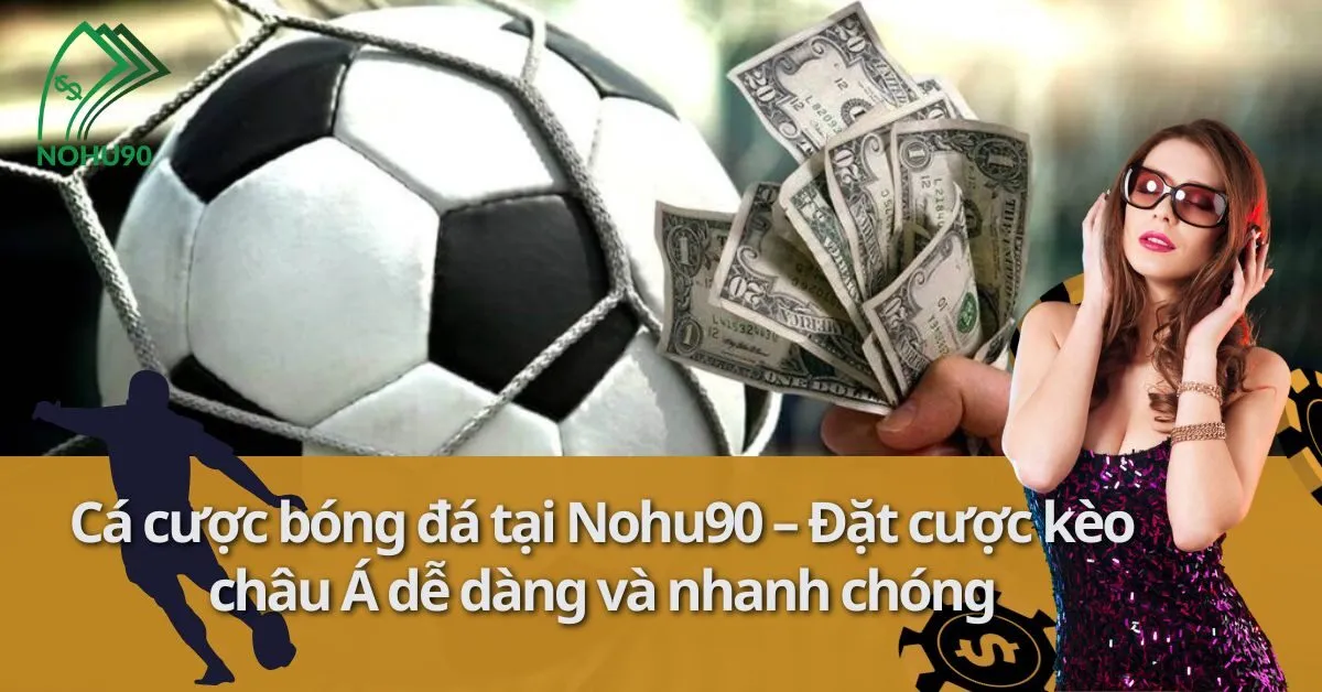Cá cược bóng đá tại Nohu90 – Đặt cược kèo châu Á dễ dàng và nhanh chóng 8 Cá cược bóng đá tại